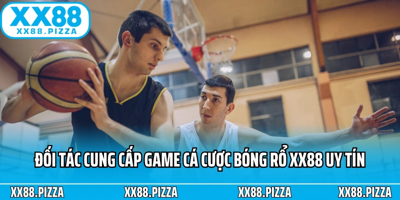 Đối tác cung cấp game cá cược bóng rổ XX88 uy tín