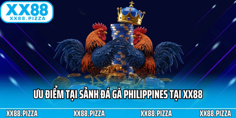 Ưu điểm tại sảnh đá gà Philippines tại XX88